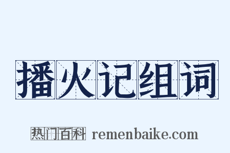 播火记组词是什么意思的图片